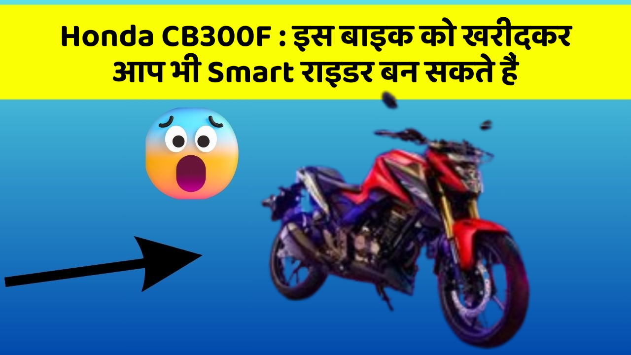 Honda CB300F: इस बाइक को खरीदकर आप भी Smart राइडर बन सकते हैं