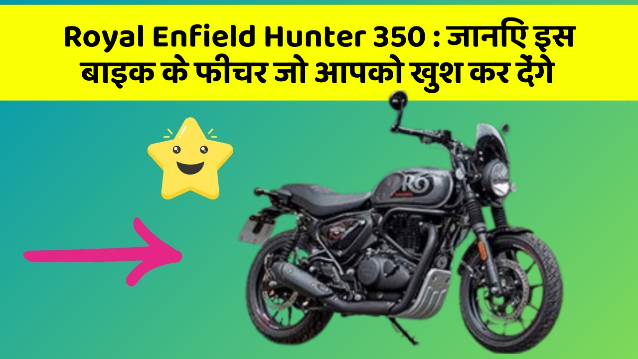 Royal Enfield Hunter 350: जानिए इस बाइक के फीचर जो आपको खुश कर देंगे