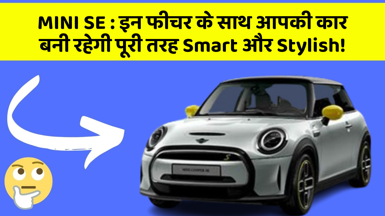 MINI SE: इन फीचर के साथ आपकी कार बनी रहेगी पूरी तरह Smart और Stylish!