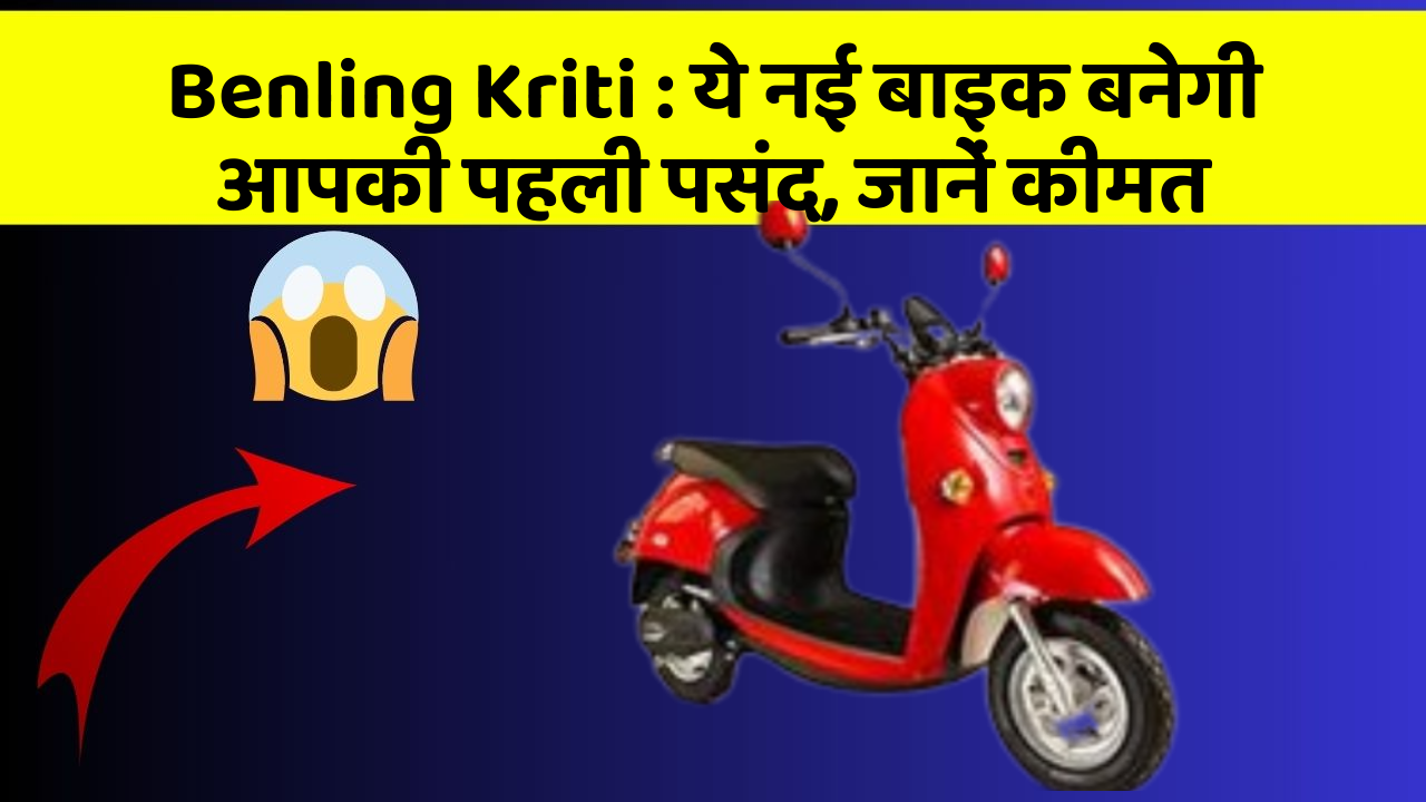 Benling Kriti : ये नई बाइक बनेगी आपकी पहली पसंद, जानें कीमत