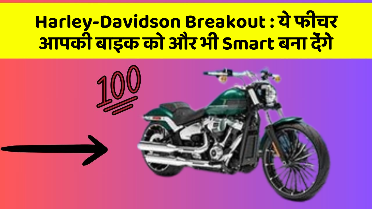 Harley-Davidson Breakout : ये फीचर आपकी बाइक को और भी Smart बना देंगे