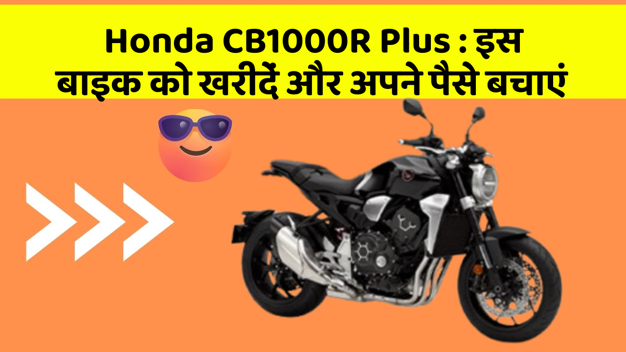 Honda CB1000R Plus: इस बाइक को खरीदें और अपने पैसे बचाएं