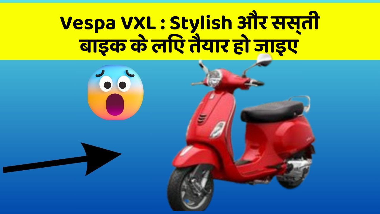 Vespa VXL: Stylish और सस्ती बाइक के लिए तैयार हो जाइए