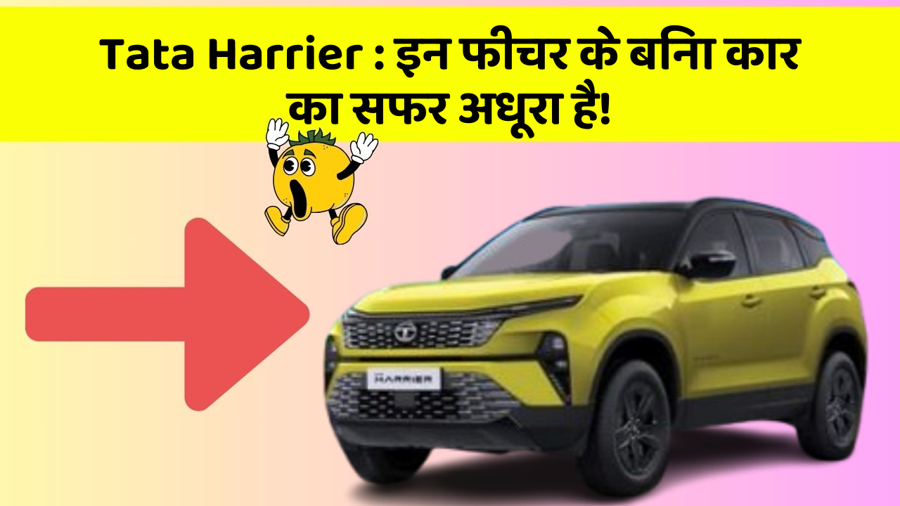 Tata Harrier : इन फीचर के बिना कार का सफर अधूरा है!
